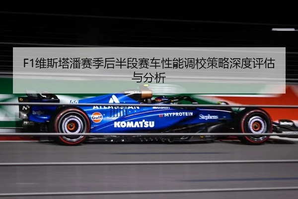 F1维斯塔潘赛季后半段赛车性能调校策略深度评估与分析 - JIUZHOU SPORTS